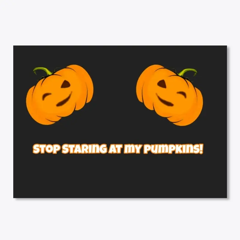 Stop Staring At My Pumpkins